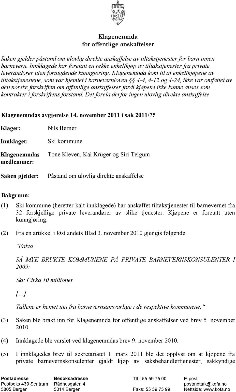 Klagenemnda kom til at enkeltkjøpene av tiltakstjenestene, som var hjemlet i barnevernloven 4-4, 4-12 og 4-24, ikke var omfattet av den norske forskriften om offentlige anskaffelser fordi kjøpene