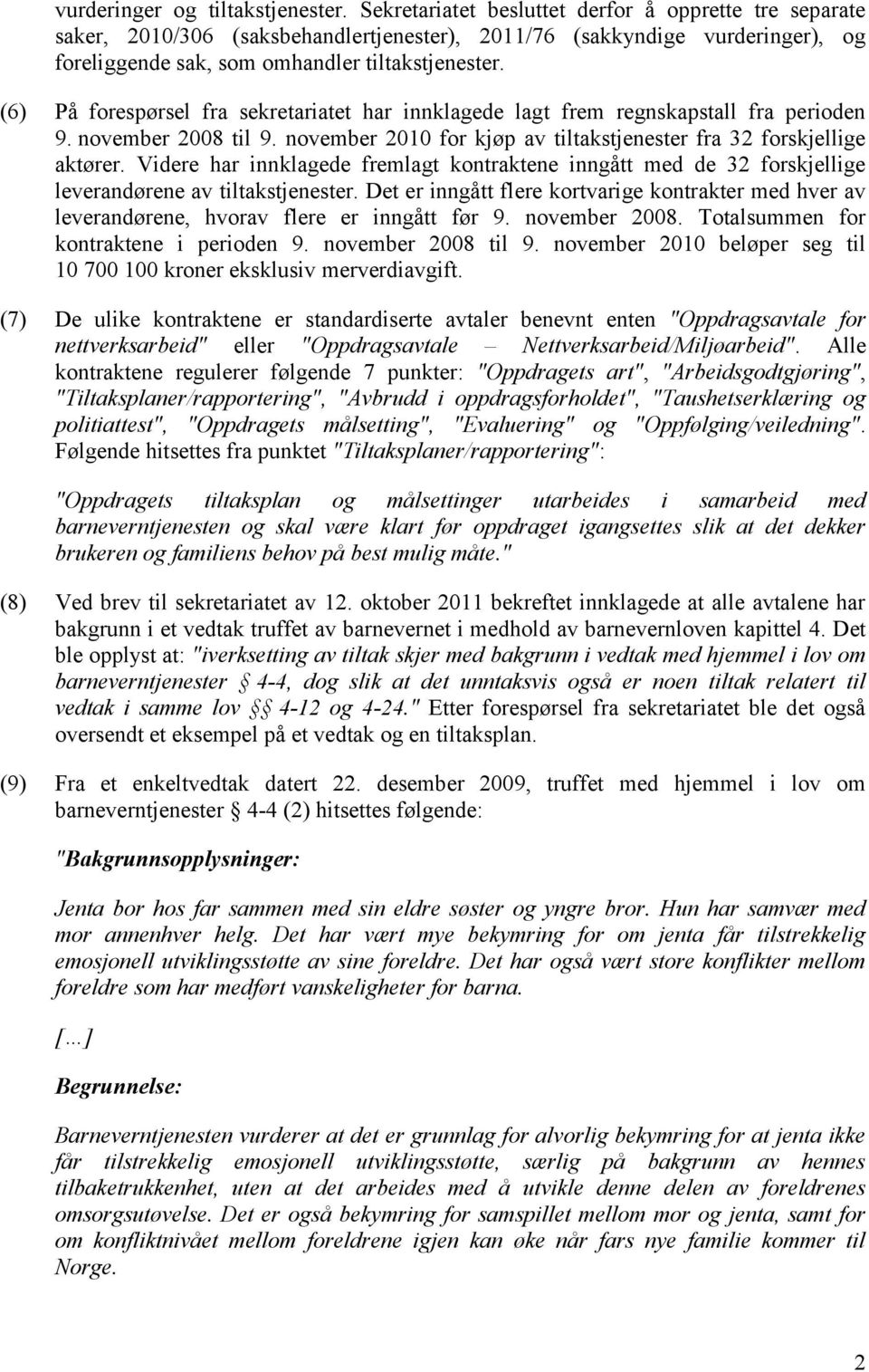 (6) På forespørsel fra sekretariatet har innklagede lagt frem regnskapstall fra perioden 9. november 2008 til 9. november 2010 for kjøp av tiltakstjenester fra 32 forskjellige aktører.