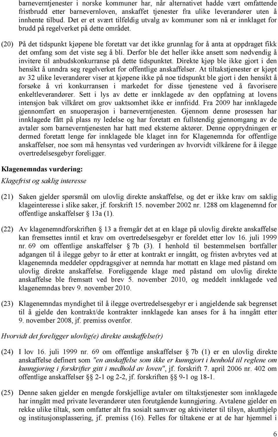 (20) På det tidspunkt kjøpene ble foretatt var det ikke grunnlag for å anta at oppdraget fikk det omfang som det viste seg å bli.