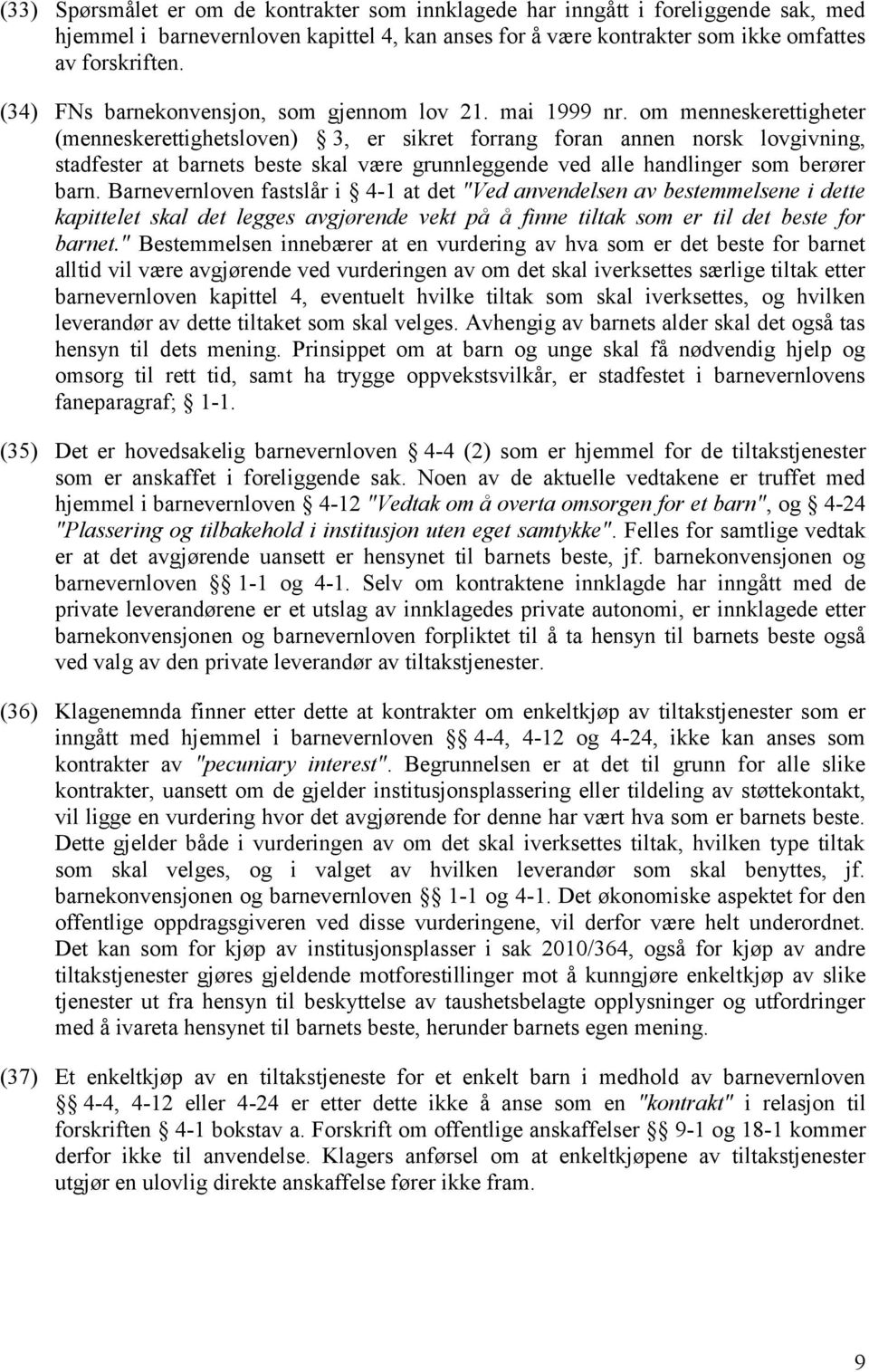 om menneskerettigheter (menneskerettighetsloven) 3, er sikret forrang foran annen norsk lovgivning, stadfester at barnets beste skal være grunnleggende ved alle handlinger som berører barn.