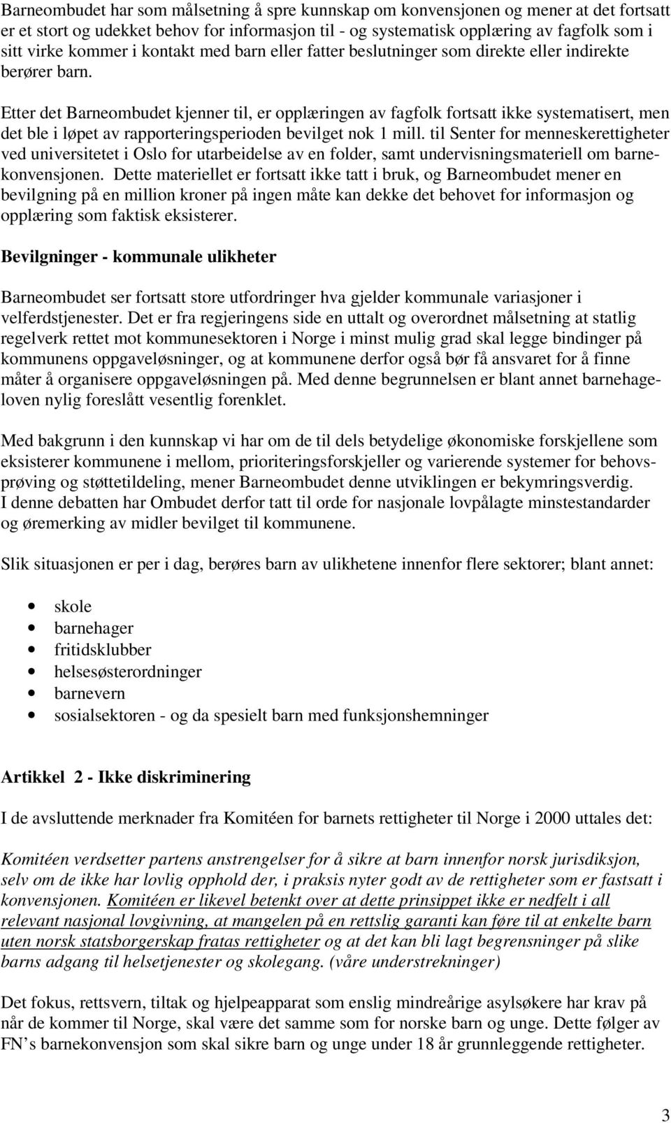 Etter det Barneombudet kjenner til, er opplæringen av fagfolk fortsatt ikke systematisert, men det ble i løpet av rapporteringsperioden bevilget nok 1 mill.