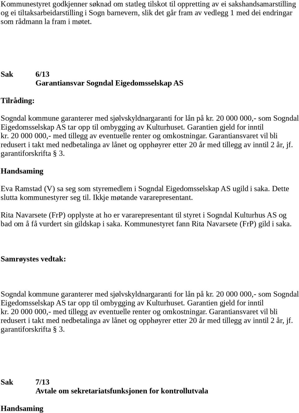 20 000 000,- som Sogndal Eigedomsselskap AS tar opp til ombygging av Kulturhuset. Garantien gjeld for inntil kr. 20 000 000,- med tillegg av eventuelle renter og omkostningar.