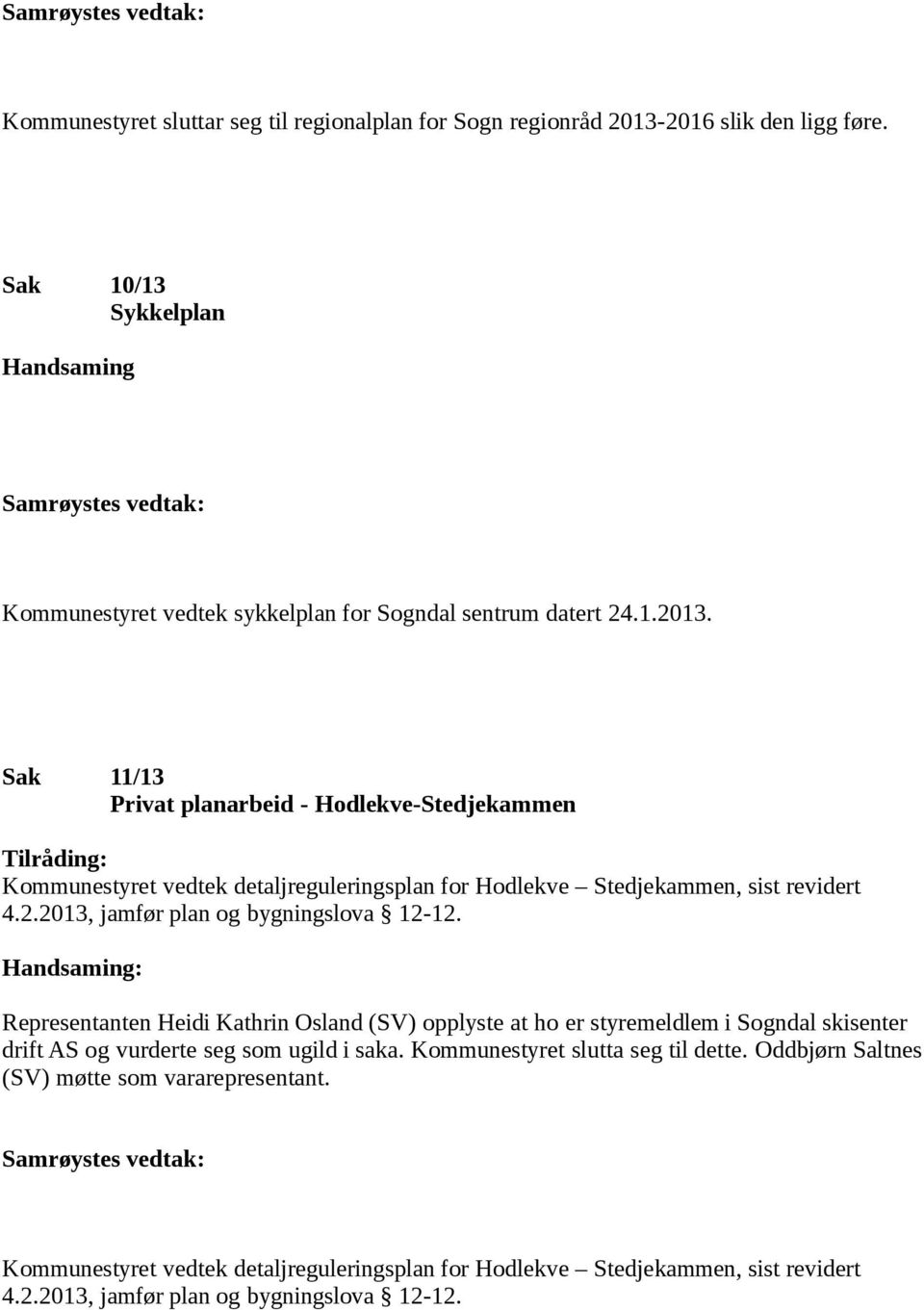 Sak 11/13 Privat planarbeid - Hodlekve-Stedjekammen Tilråding: Kommunestyret vedtek detaljreguleringsplan for Hodlekve Stedjekammen, sist revidert 4.2.