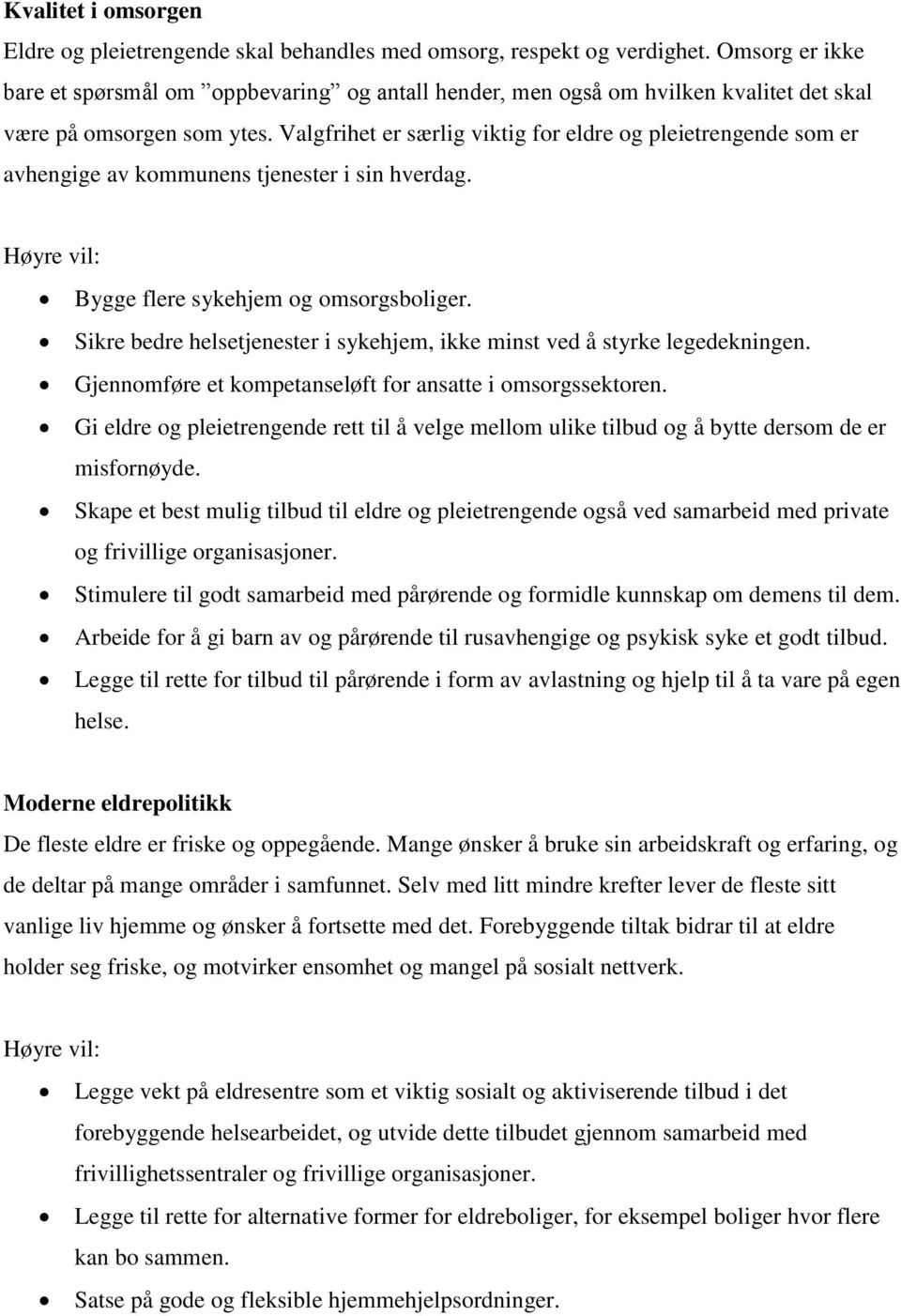 Valgfrihet er særlig viktig for eldre og pleietrengende som er avhengige av kommunens tjenester i sin hverdag. Bygge flere sykehjem og omsorgsboliger.