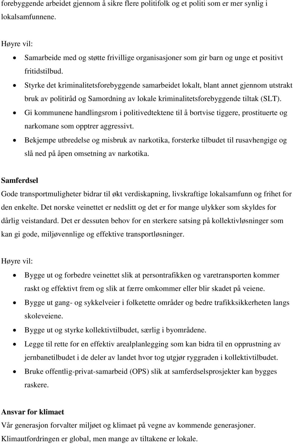 Styrke det kriminalitetsforebyggende samarbeidet lokalt, blant annet gjennom utstrakt bruk av politiråd og Samordning av lokale kriminalitetsforebyggende tiltak (SLT).