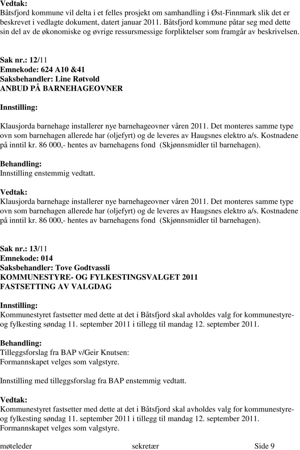: 12/11 Emnekode: 624 A10 &41 Saksbehandler: Line Røtvold ANBUD PÅ BARNEHAGEOVNER Klausjorda barnehage installerer nye barnehageovner våren 2011.