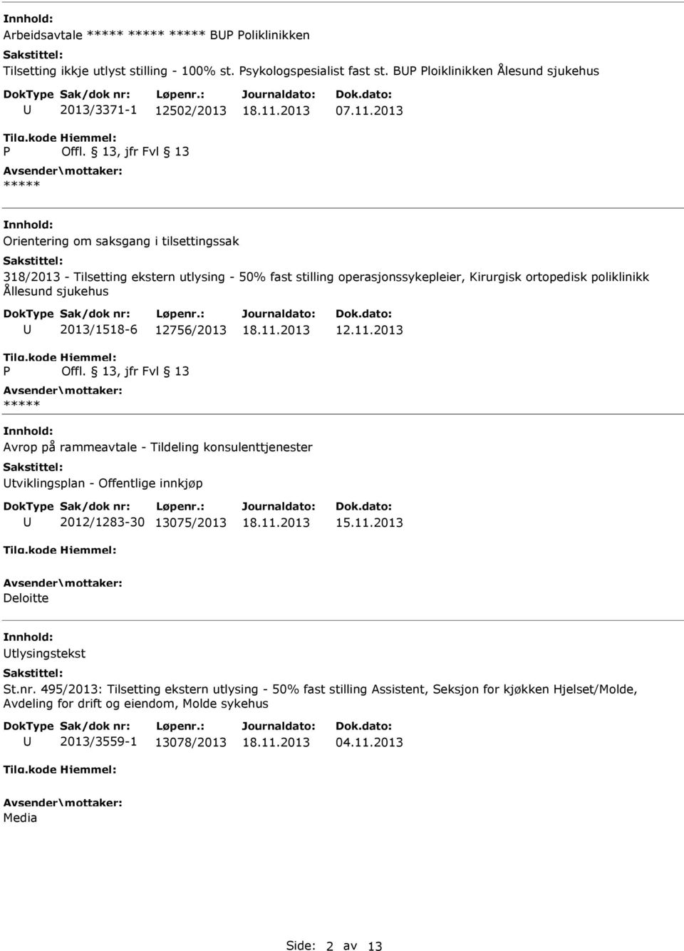 2013/1518-6 12756/2013 12.11.2013 Avrop på rammeavtale - Tildeling konsulenttjenester tviklingsplan - Offentlige innkjøp 2012/1283-30 13075/2013 Deloitte tlysingstekst St.nr.