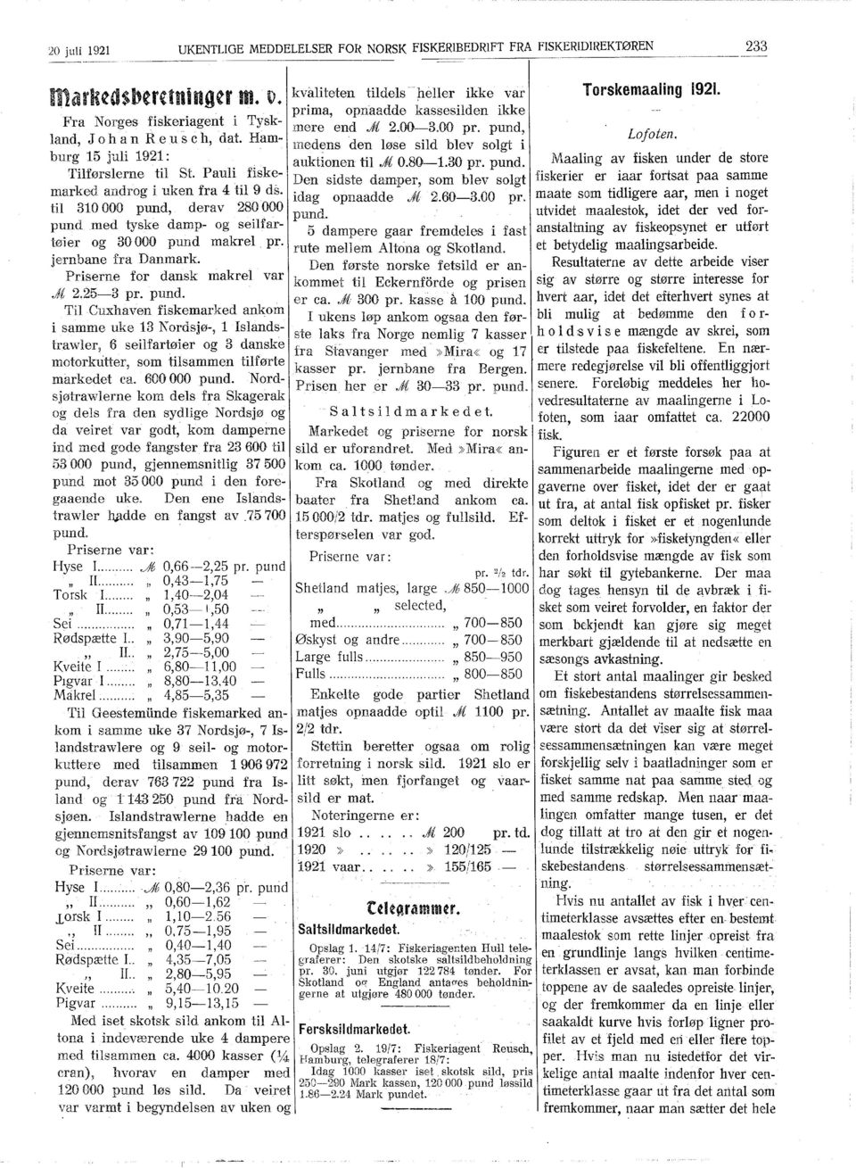 ;ft 20253 pr. pund. Til Cuxhaven fiskemarked ankom i samme uke 3 Nordsjø, slandstrawler 9 6 seilfartøier og 3 danske rnotorkritter, som tilsammen tilførte markedet ca. 600000 pund.