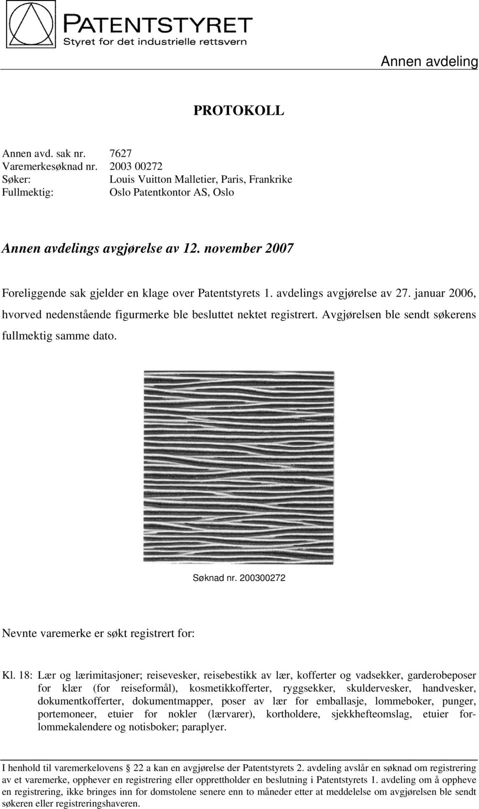 november 2007 Foreliggende sak gjelder en klage over Patentstyrets 1. avdelings avgjørelse av 27. januar 2006, hvorved nedenstående figurmerke ble besluttet nektet registrert.