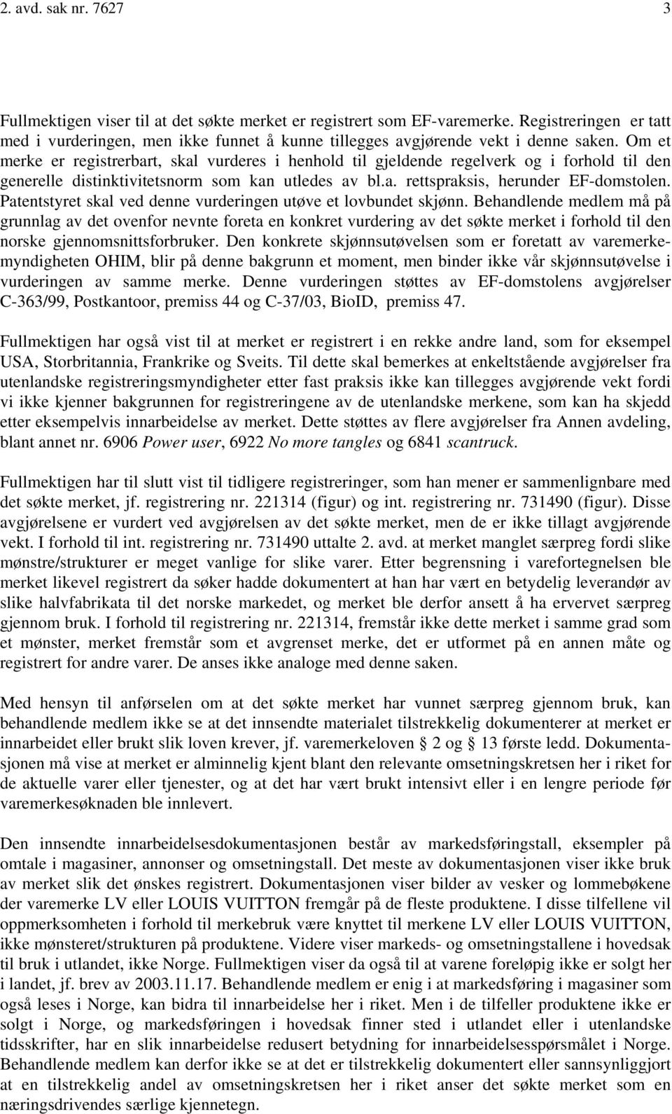 Om et merke er registrerbart, skal vurderes i henhold til gjeldende regelverk og i forhold til den generelle distinktivitetsnorm som kan utledes av bl.a. rettspraksis, herunder EF-domstolen.