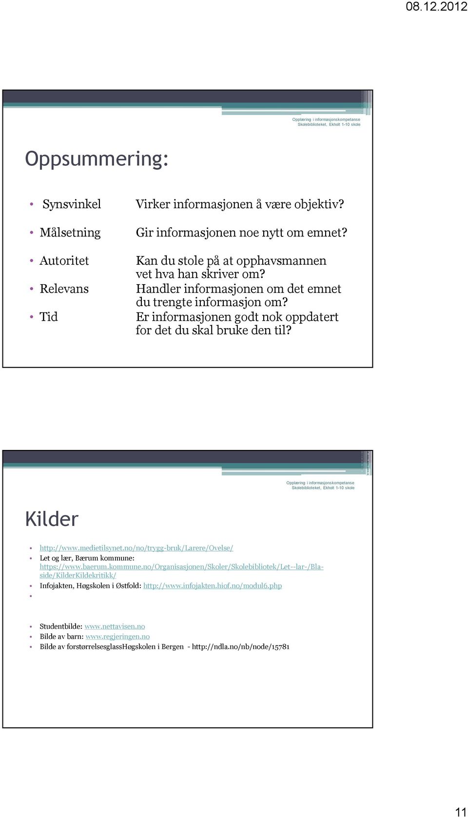 Er informasjonen godt nok oppdatert for det du skal bruke den til? Kilder http://www.medietilsynet.no/no/trygg-bruk/larere/ovelse/ Let og lær, Bærum kommune: https://www.baerum.