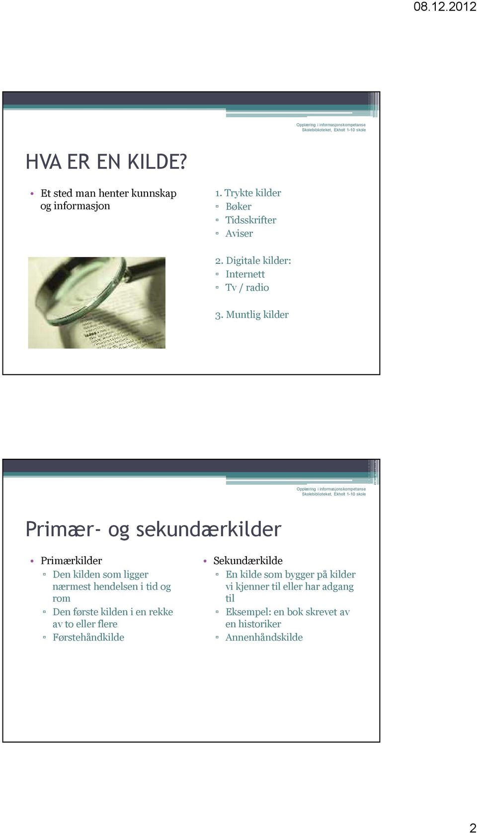 Muntlig kilder Primær- og sekundærkilder Primærkilder Den kilden som ligger nærmest hendelsen i tid og rom Den