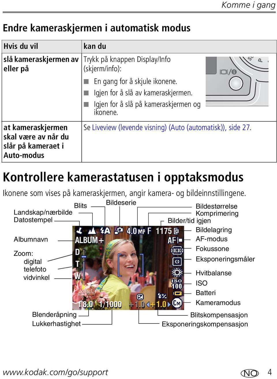 at kameraskjermen skal være av når du slår på kameraet i Auto-modus Se Liveview (levende visning) (Auto (automatisk)), side 27.