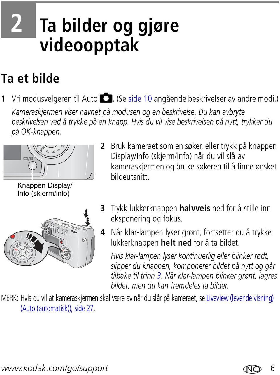 Knappen Display/ Info (skjerm/info) 2 Bruk kameraet som en søker, eller trykk på knappen Display/Info (skjerm/info) når du vil slå av kameraskjermen og bruke søkeren til å finne ønsket bildeutsnitt.