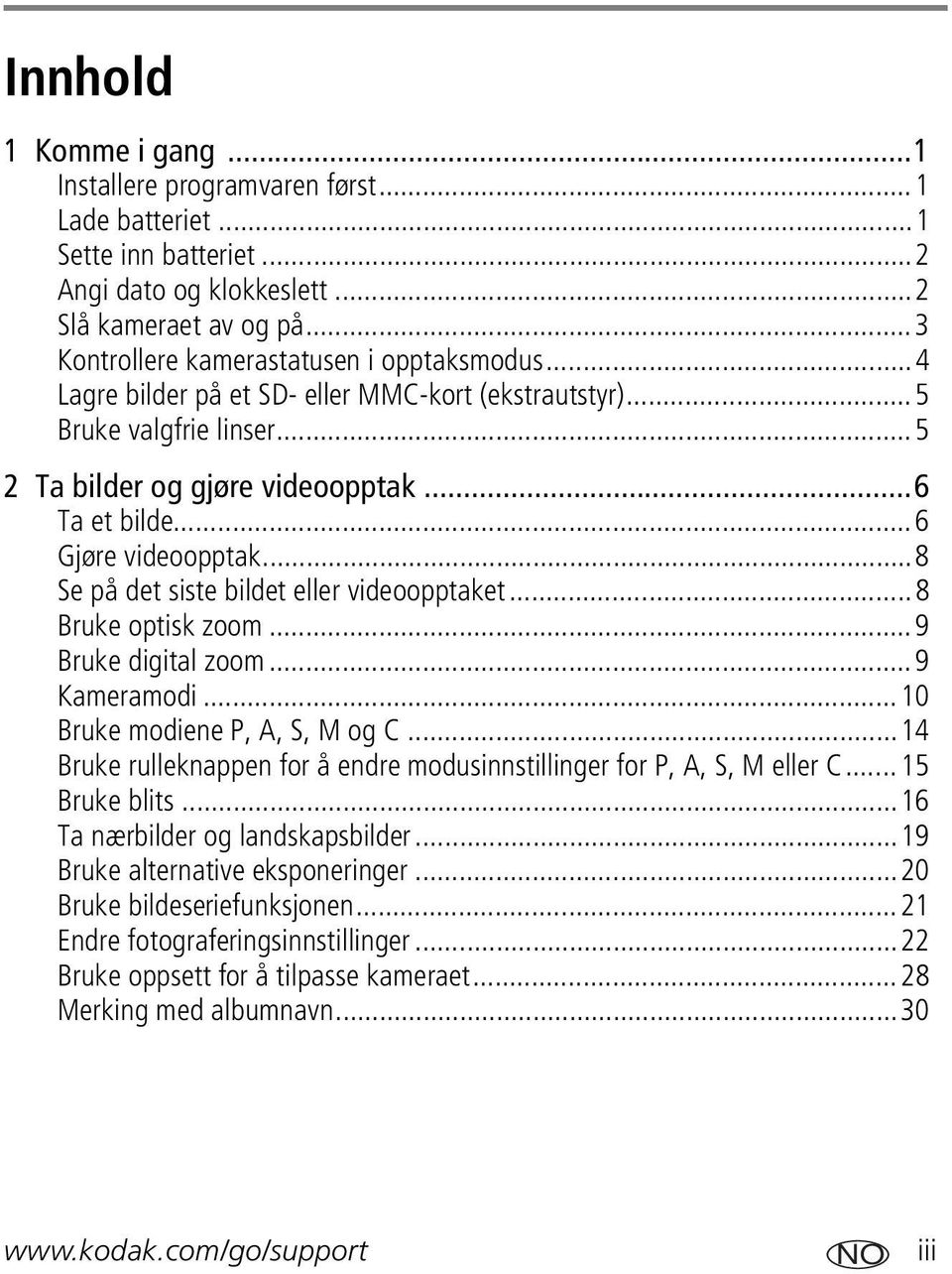 ..6 Gjøre videoopptak...8 Se på det siste bildet eller videoopptaket...8 Bruke optisk zoom...9 Bruke digital zoom...9 Kameramodi...10 Bruke modiene P, A, S, M og C.