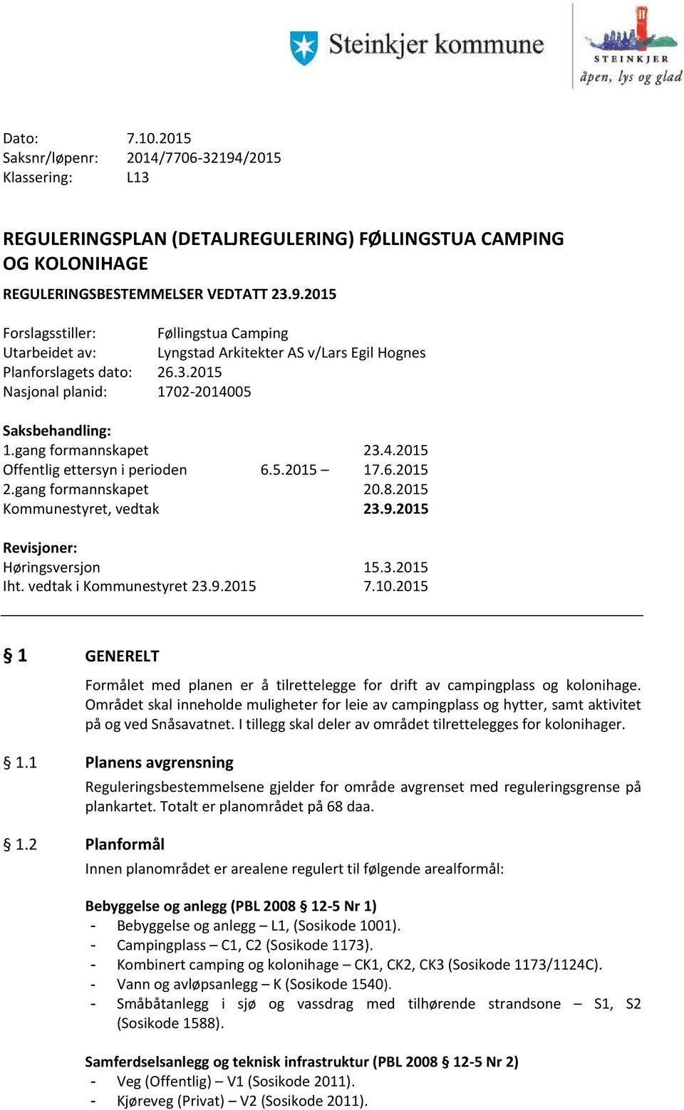 2015 Revisjoner: Høringsversjon 15.3.2015 Iht. vedtak i Kommunestyret 23.9.2015 7.10.2015 1 GENERELT Formålet med planen er å tilrettelegge for drift av campingplass og kolonihage.