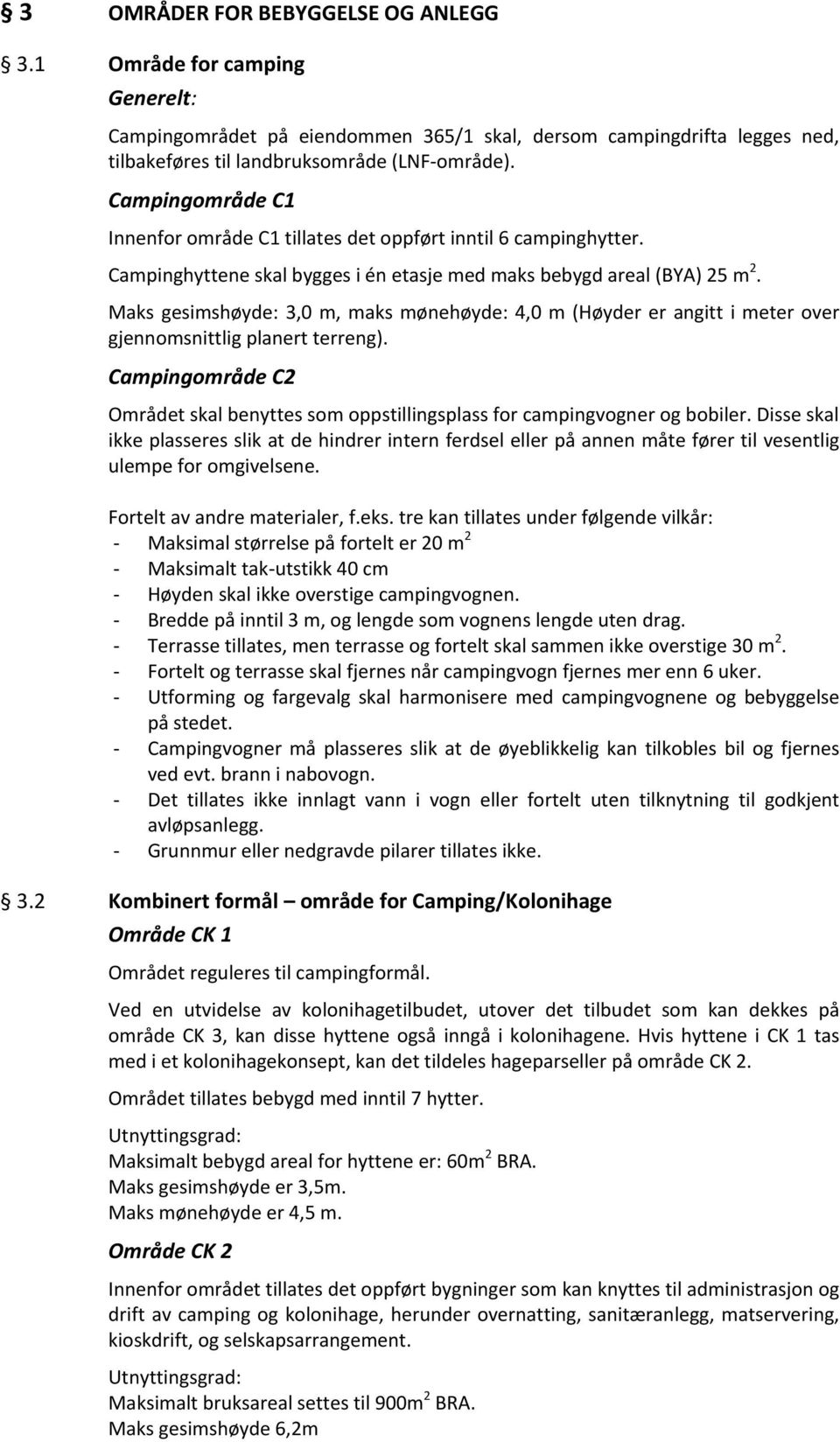 Maks gesimshøyde: 3,0 m, maks mønehøyde: 4,0 m (Høyder er angitt i meter over gjennomsnittlig planert terreng).