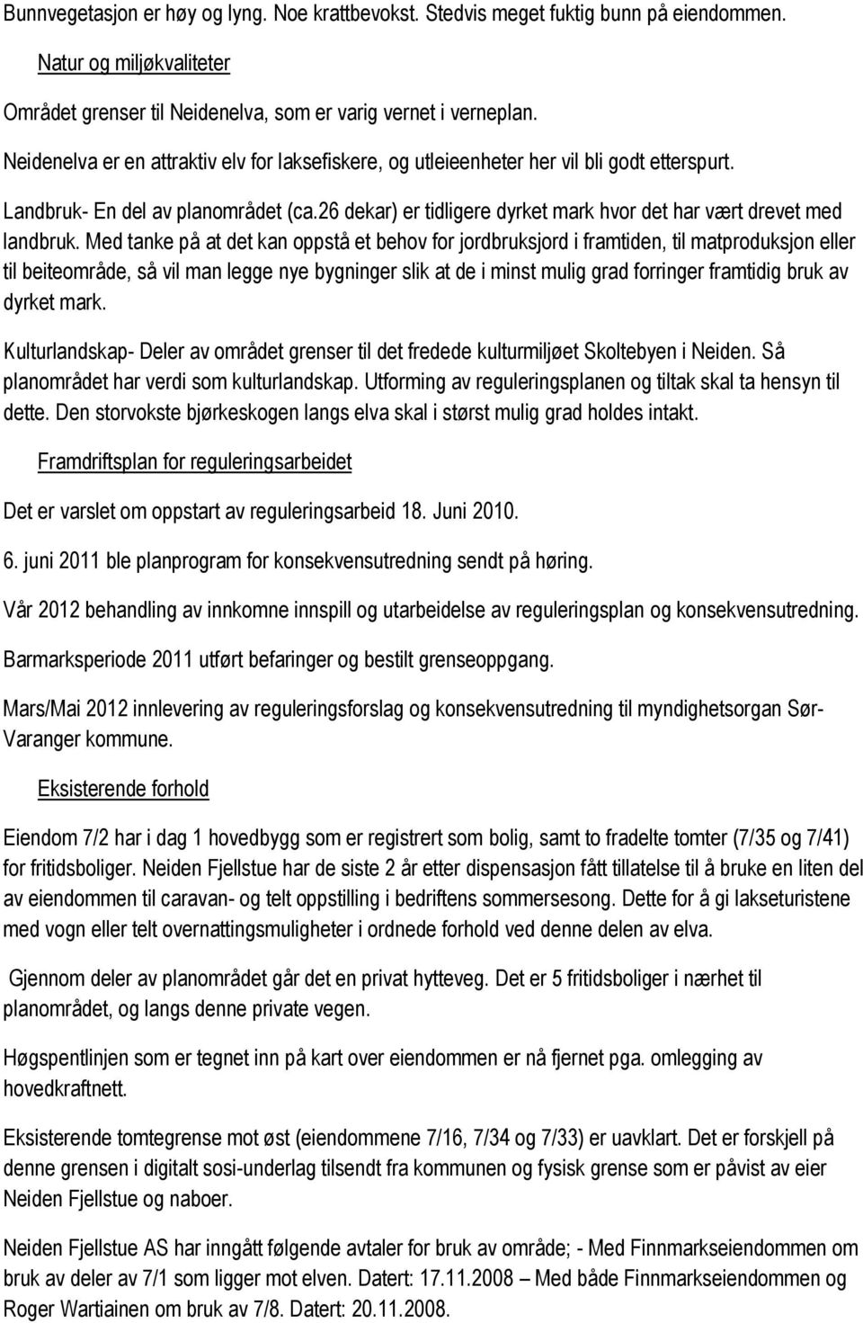 26 dekar) er tidligere dyrket mark hvor det har vært drevet med landbruk.