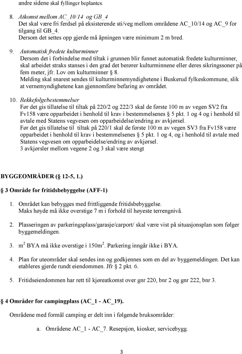 Automatisk fredete kulturminner Dersom det i forbindelse med tiltak i grunnen blir funnet automatisk fredete kulturminner, skal arbeidet straks stanses i den grad det berører kulturminnene eller