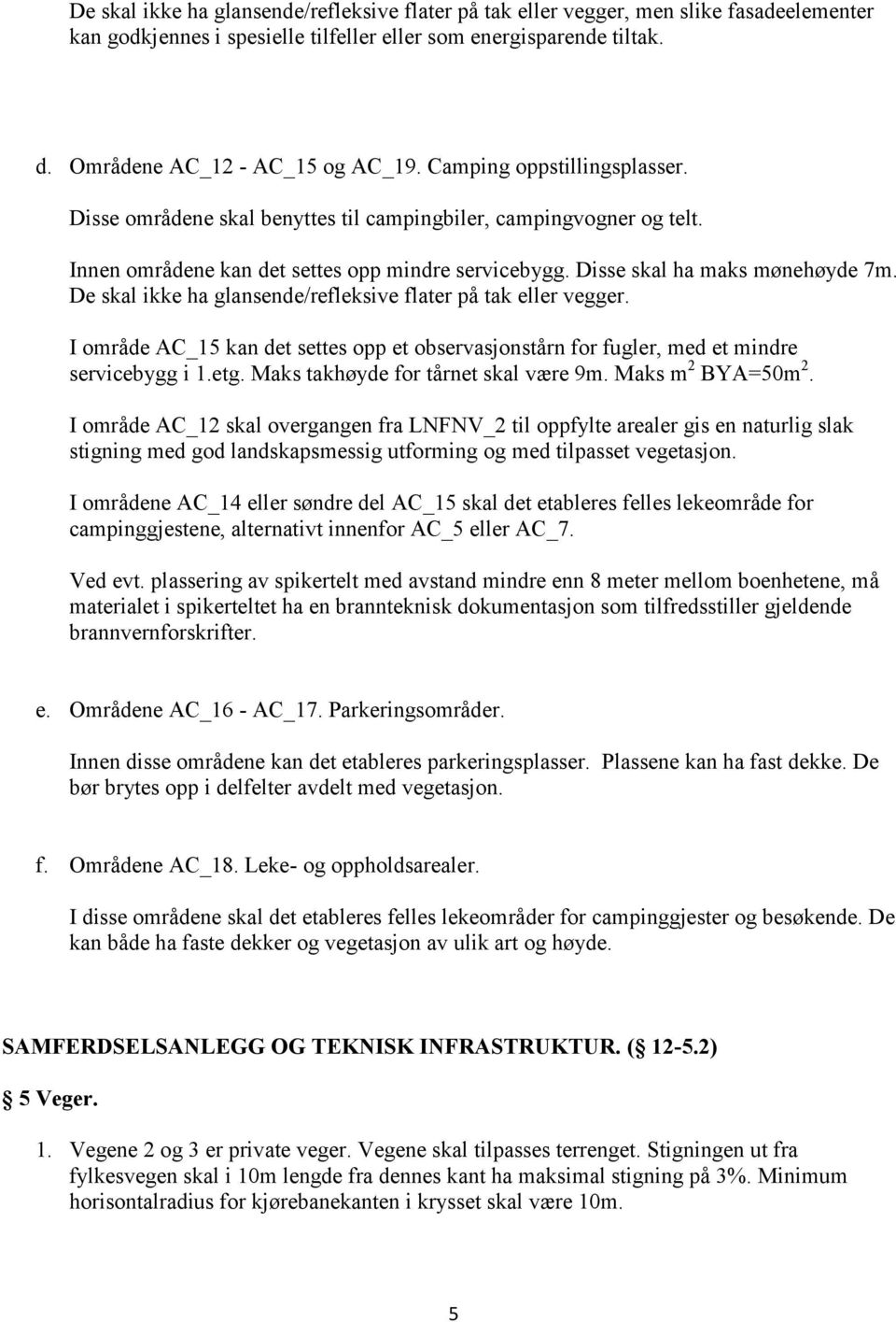 De skal ikke ha glansende/refleksive flater på tak eller vegger. I område AC_15 kan det settes opp et observasjonstårn for fugler, med et mindre servicebygg i 1.etg.