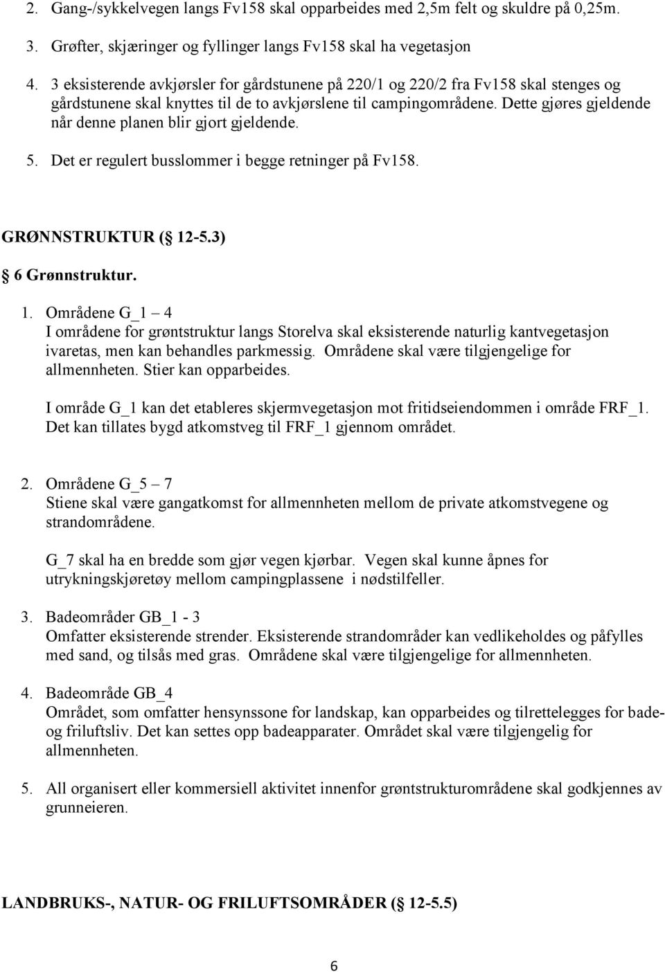 Dette gjøres gjeldende når denne planen blir gjort gjeldende. 5. Det er regulert busslommer i begge retninger på Fv158. GRØNNSTRUKTUR ( 12