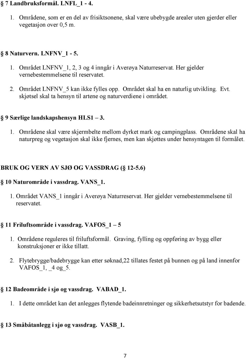 9 Særlige landskapshensyn HLS1 3. 1. Områdene skal være skjermbelte mellom dyrket mark og campingplass.