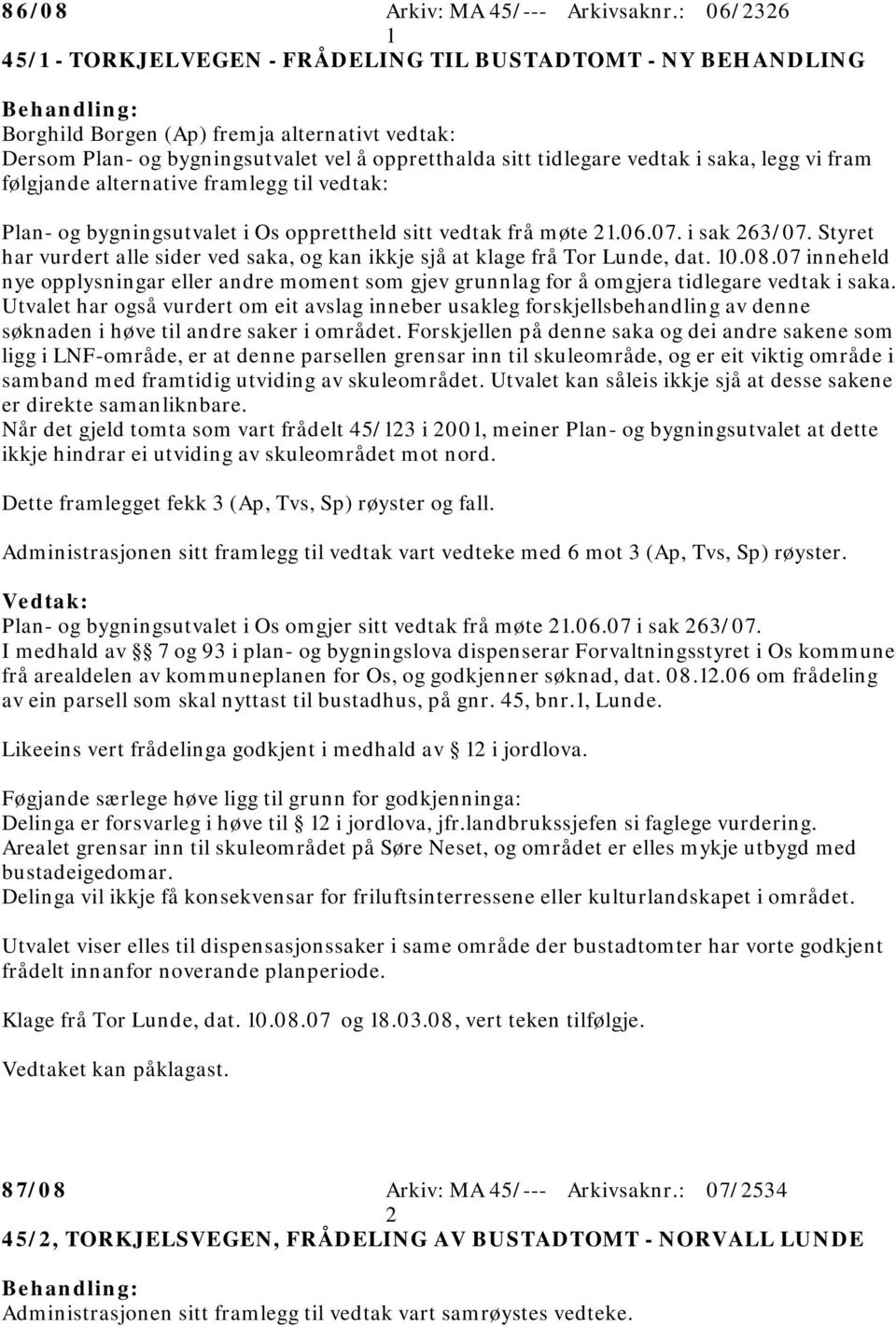 saka, legg vi fram følgjande alternative framlegg til vedtak: Plan- og bygningsutvalet i Os opprettheld sitt vedtak frå møte 21.06.07. i sak 263/07.