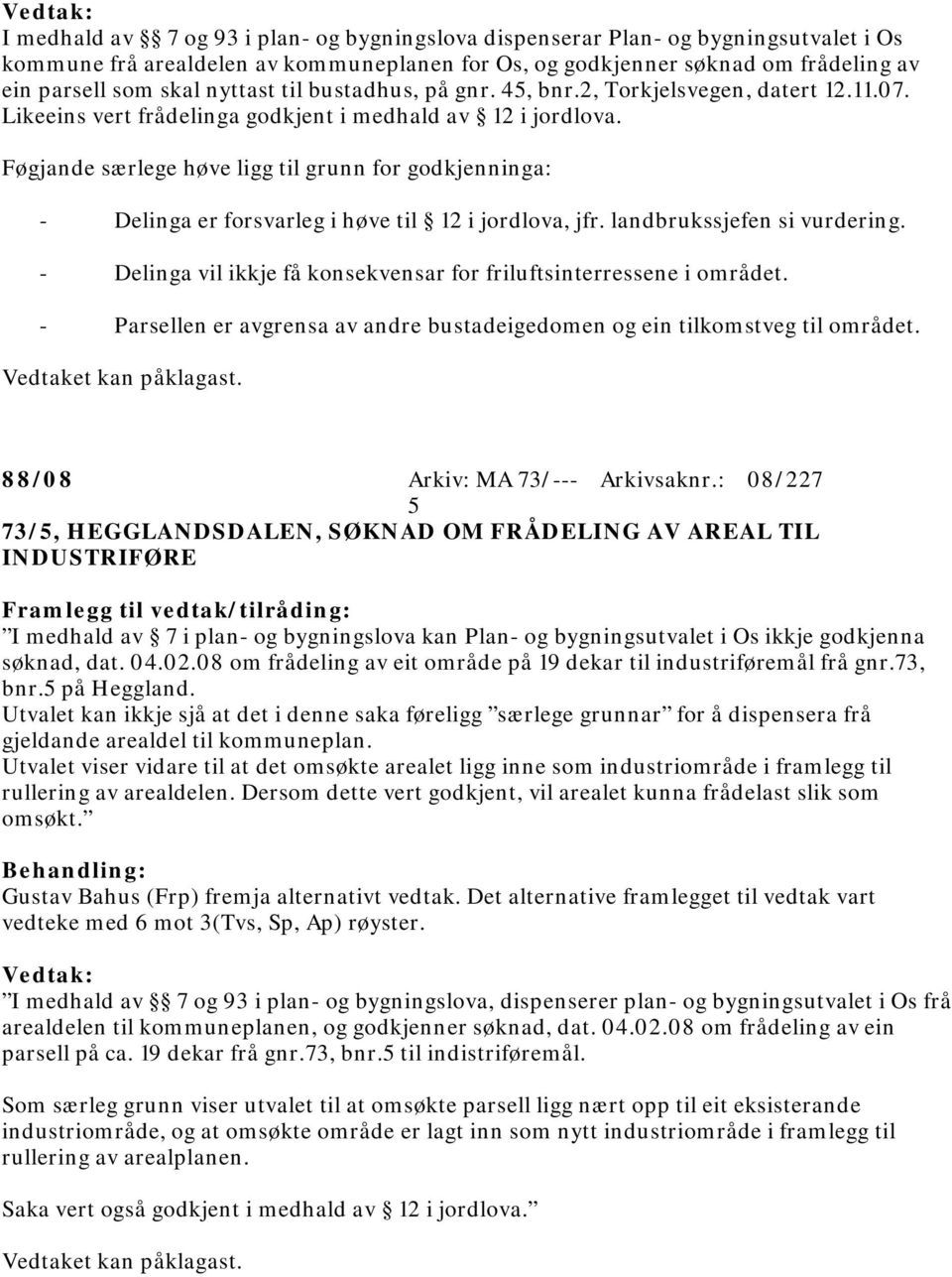 Føgjande særlege høve ligg til grunn for godkjenninga: - Delinga er forsvarleg i høve til 12 i jordlova, jfr. landbrukssjefen si vurdering.