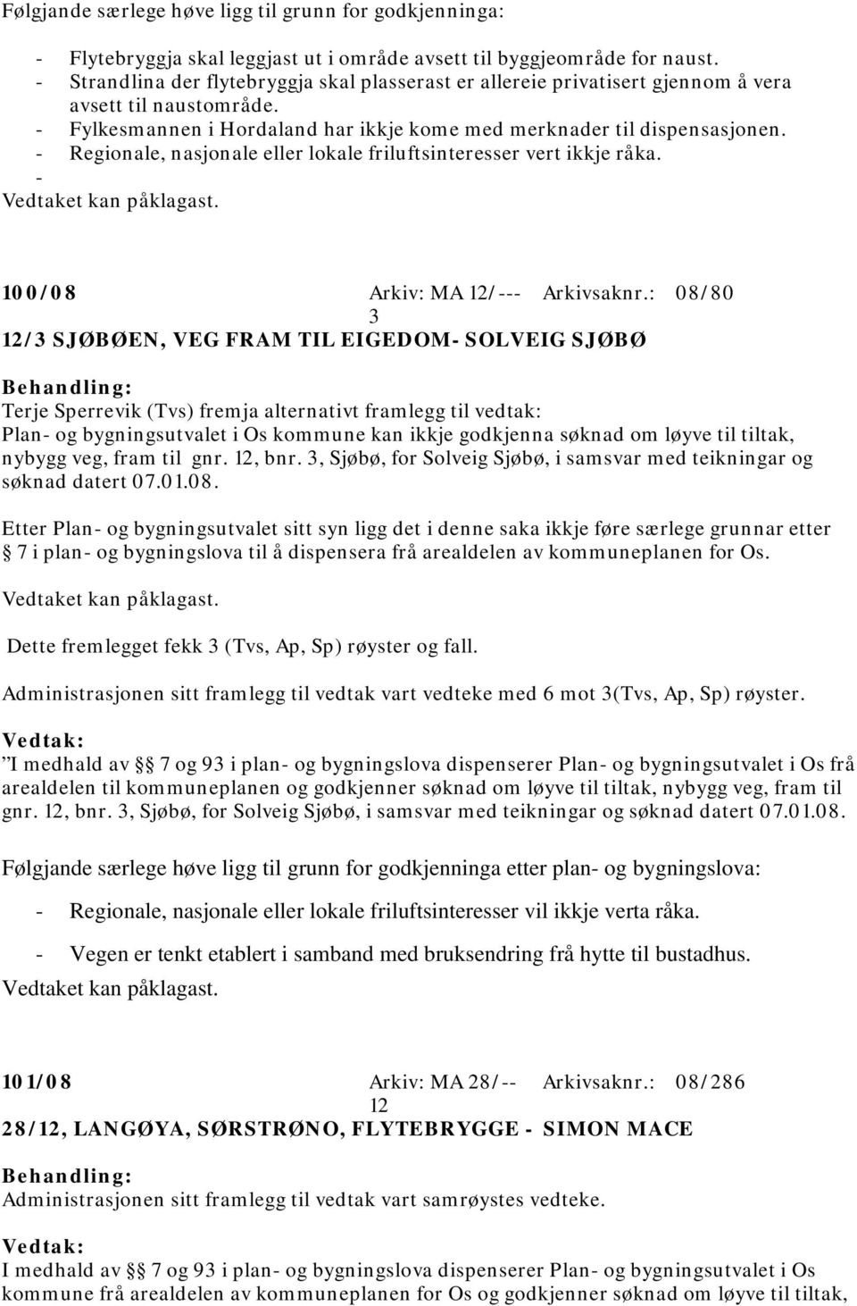 - Regionale, nasjonale eller lokale friluftsinteresser vert ikkje råka. - 100/08 Arkiv: MA 12/--- Arkivsaknr.