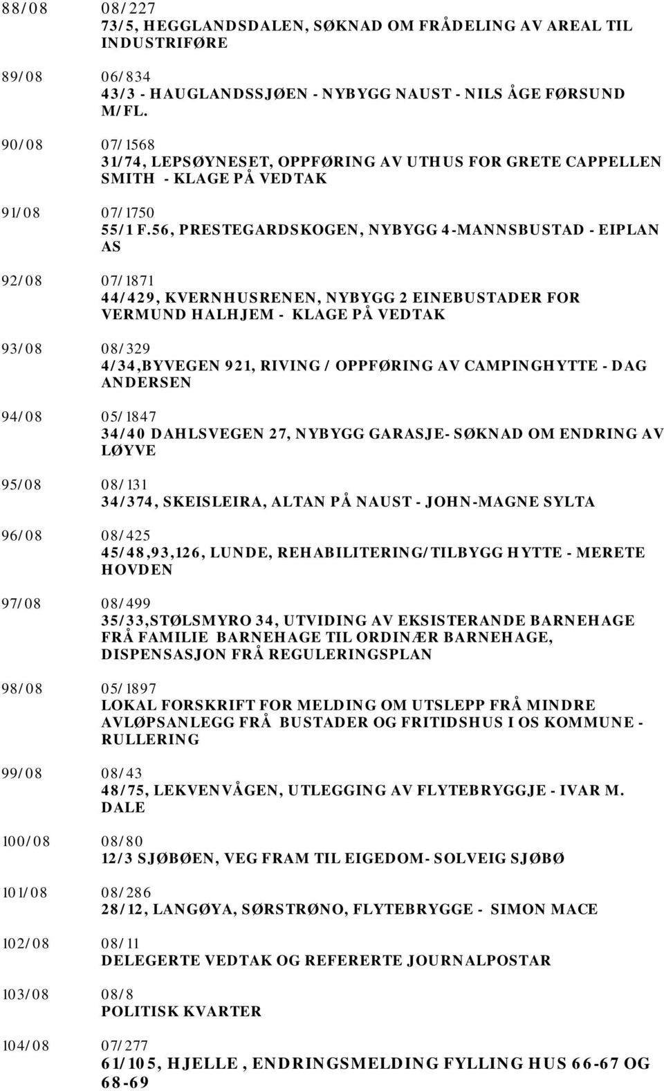 56, PRESTEGARDSKOGEN, NYBYGG 4-MANNSBUSTAD - EIPLAN AS 92/08 07/1871 44/429, KVERNHUSRENEN, NYBYGG 2 EINEBUSTADER FOR VERMUND HALHJEM - KLAGE PÅ VEDTAK 93/08 08/329 4/34,BYVEGEN 921, RIVING /