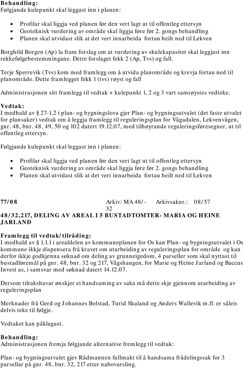 rekkefølgebestemmingane. Dette forslaget fekk 2 (Ap, Tvs) og fall. Terje Sperrevik (Tvs) kom med framlegg om å utvida planområde og krevja fortau ned til planområde.