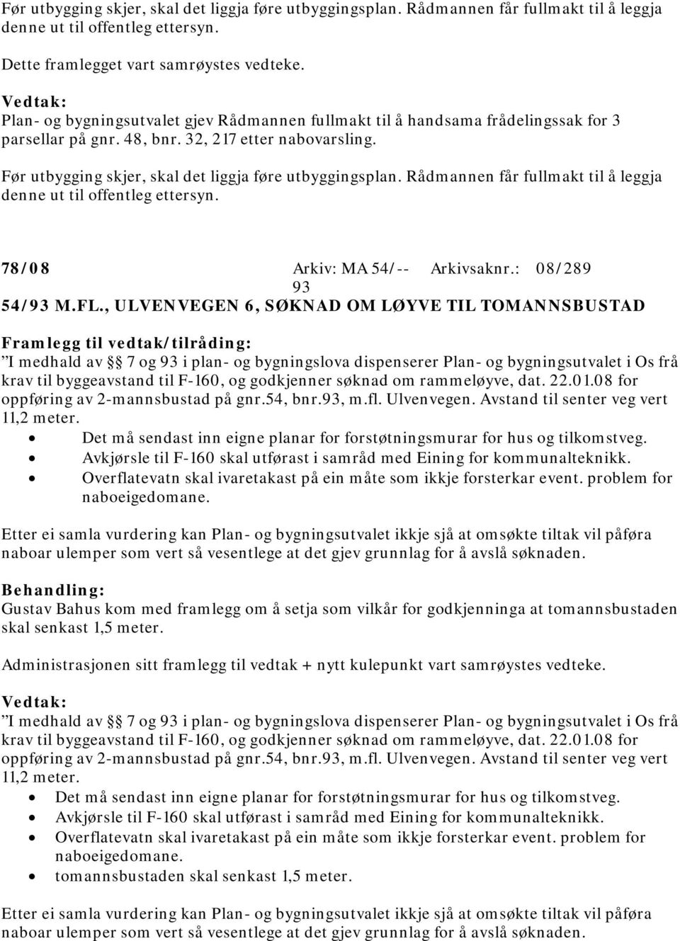 Rådmannen får fullmakt til å leggja denne ut til offentleg ettersyn. 78/08 Arkiv: MA 54/-- Arkivsaknr.: 08/289 93 54/93 M.FL.