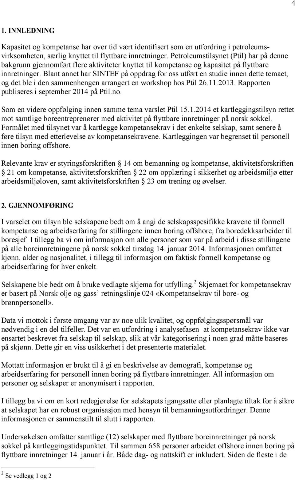 Blant annet har SINTEF på oppdrag for oss utført en studie innen dette temaet, og det ble i den sammenhengen arrangert en workshop hos Ptil 26.11.2013. Rapporten publiseres i september 2014 på Ptil.