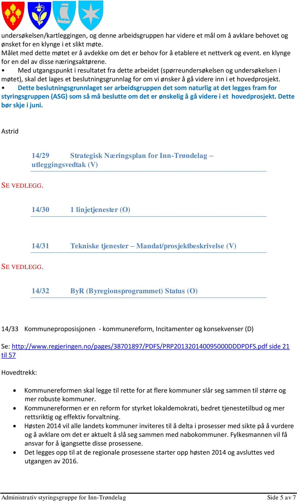 Med utgangspunkt i resultatet fra dette arbeidet (spørreundersøkelsen og undersøkelsen i møtet), skal det lages et beslutningsgrunnlag for om vi ønsker å gå videre inn i et hovedprosjekt.