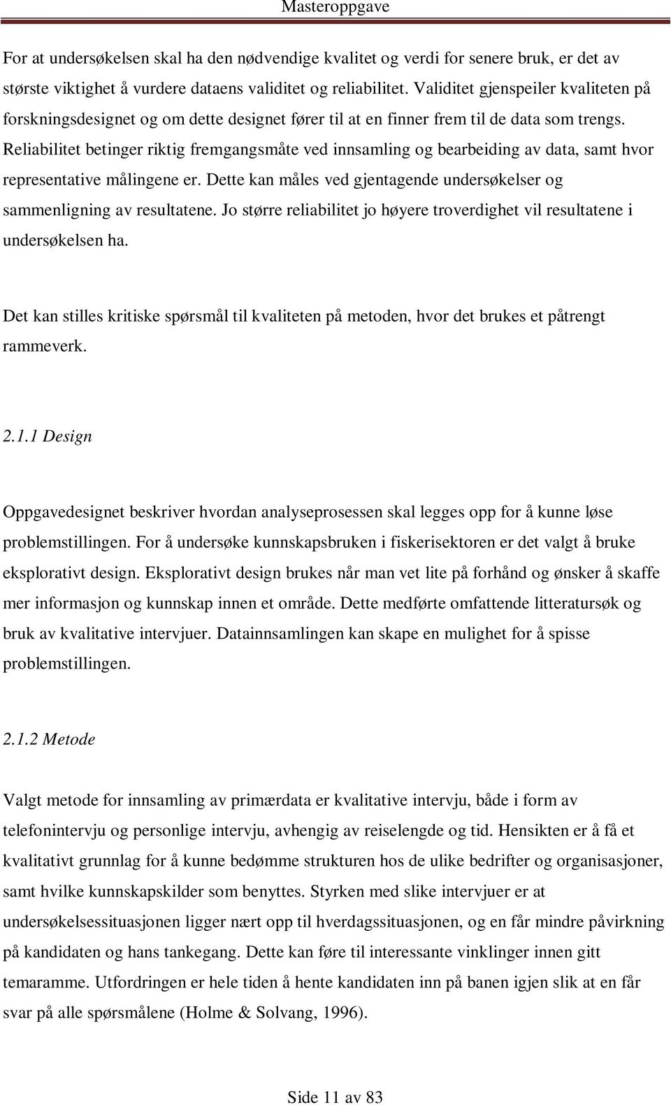 Reliabilitet betinger riktig fremgangsmåte ved innsamling og bearbeiding av data, samt hvor representative målingene er. Dette kan måles ved gjentagende undersøkelser og sammenligning av resultatene.