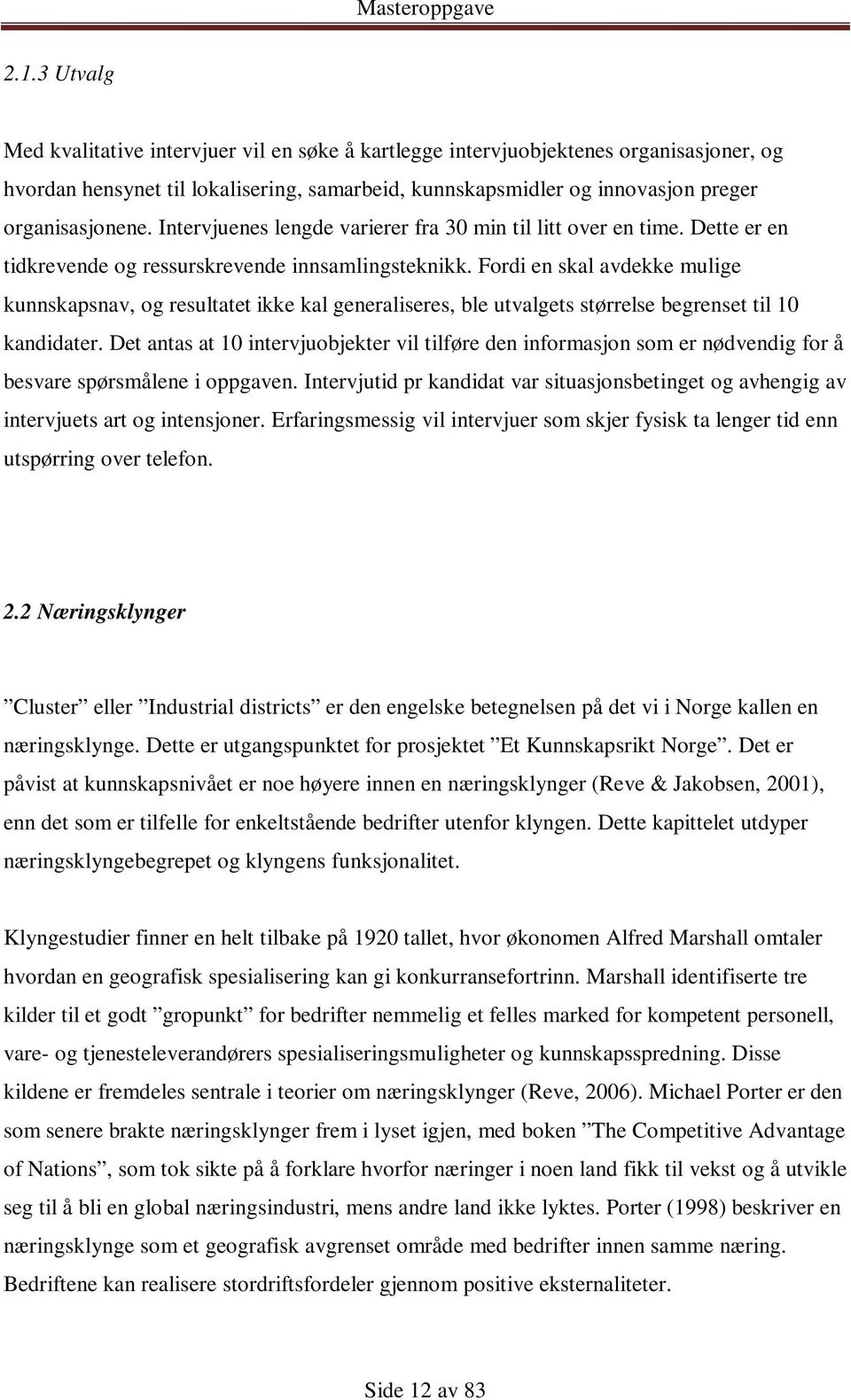 Fordi en skal avdekke mulige kunnskapsnav, og resultatet ikke kal generaliseres, ble utvalgets størrelse begrenset til 10 kandidater.