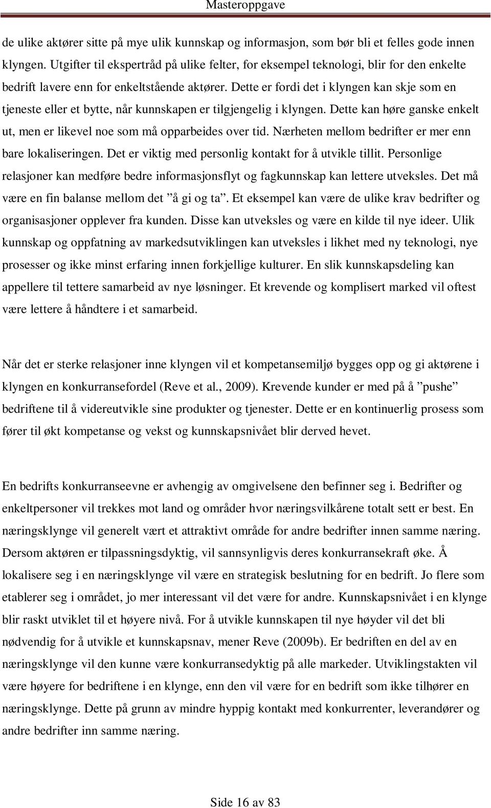 Dette er fordi det i klyngen kan skje som en tjeneste eller et bytte, når kunnskapen er tilgjengelig i klyngen. Dette kan høre ganske enkelt ut, men er likevel noe som må opparbeides over tid.