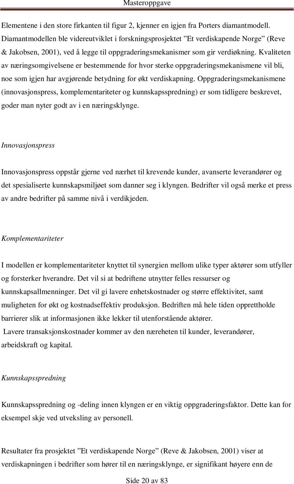 Kvaliteten av næringsomgivelsene er bestemmende for hvor sterke oppgraderingsmekanismene vil bli, noe som igjen har avgjørende betydning for økt verdiskapning.