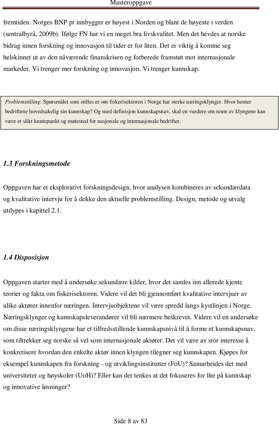 Det er viktig å komme seg helskinnet ut av den nåværende finanskrisen og forberede framstøt mot internasjonale markeder. Vi trenger mer forskning og innovasjon. Vi trenger kunnskap.