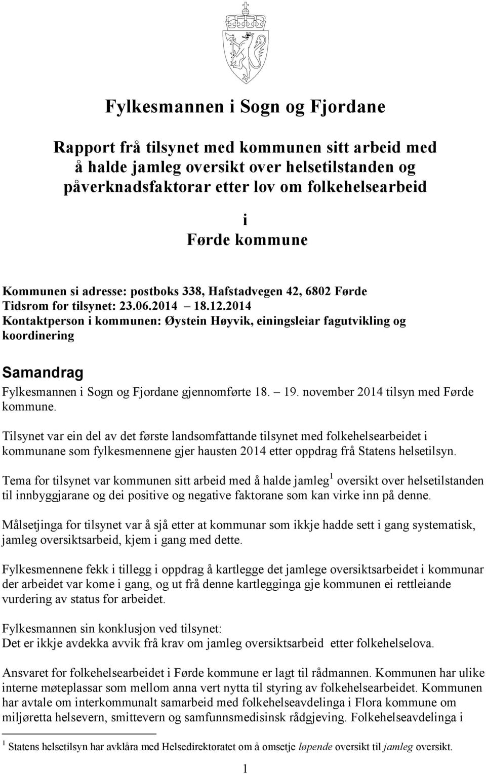 2014 Kontaktperson i kommunen: Øystein Høyvik, einingsleiar fagutvikling og koordinering Samandrag Fylkesmannen i Sogn og Fjordane gjennomførte 18. 19. november 2014 tilsyn med Førde kommune.