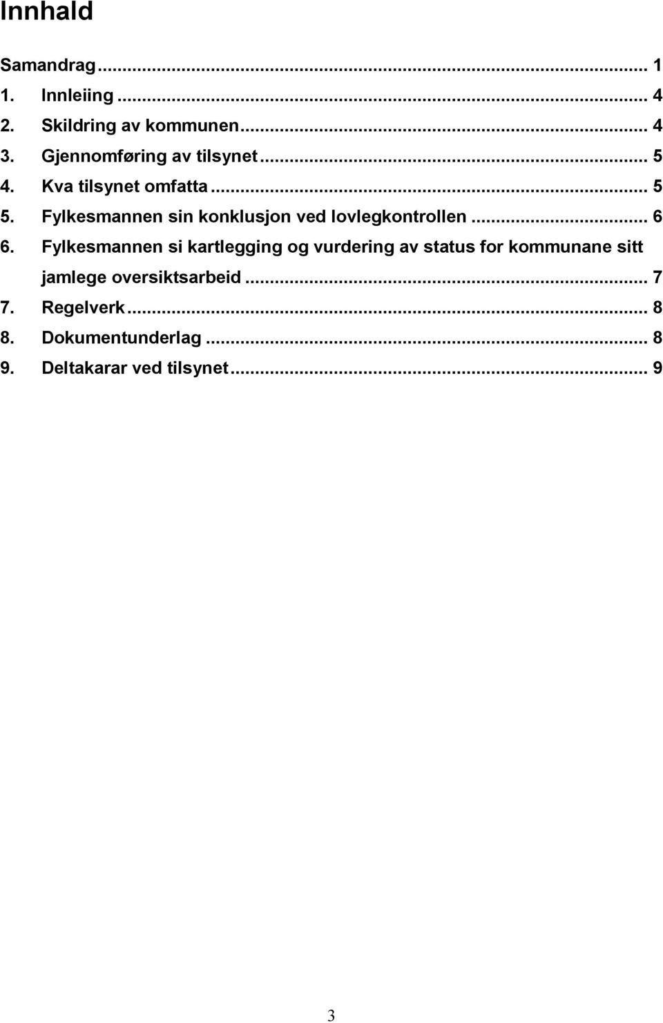 Fylkesmannen sin konklusjon ved lovlegkontrollen... 6 6.