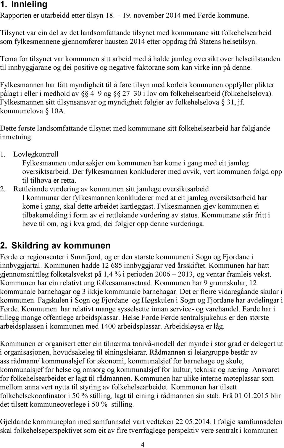 Tema for tilsynet var kommunen sitt arbeid med å halde jamleg oversikt over helsetilstanden til innbyggjarane og dei positive og negative faktorane som kan virke inn på denne.