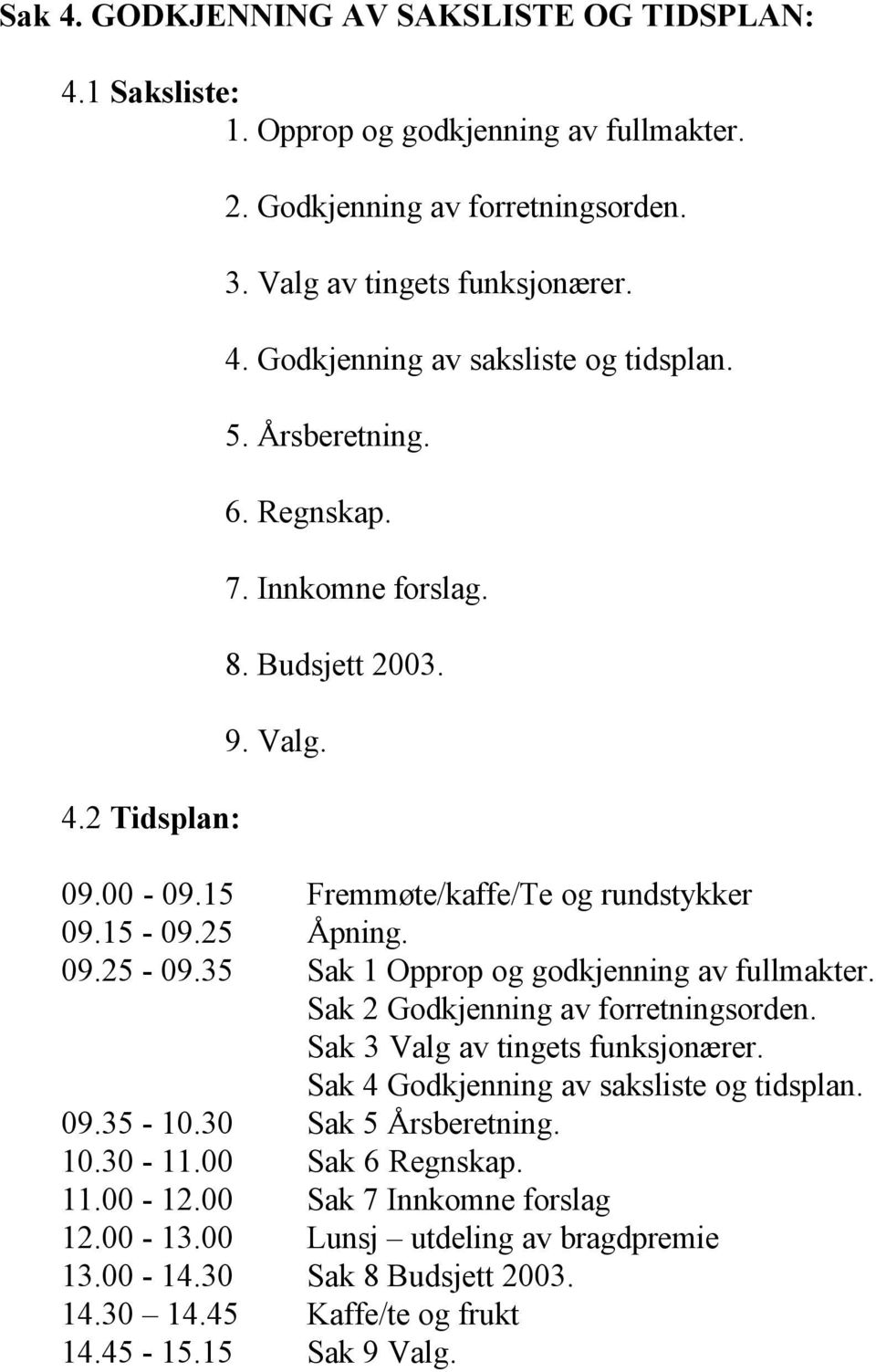 35 Sak 1 Opprop og godkjenning av fullmakter. Sak 2 Godkjenning av forretningsorden. Sak 3 Valg av tingets funksjonærer. Sak 4 Godkjenning av saksliste og tidsplan. 09.35-10.