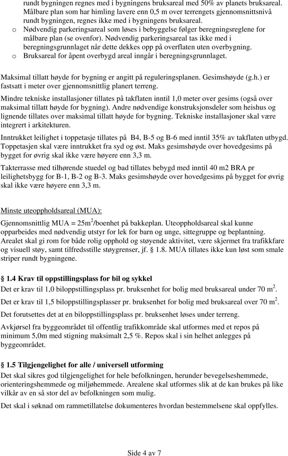 o Nødvendig parkeringsareal som løses i bebyggelse følger beregningsreglene for målbare plan (se ovenfor).