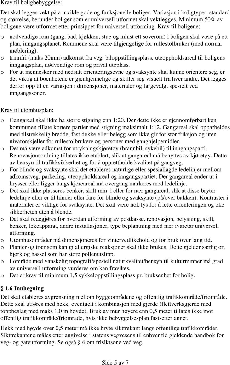 Krav til boligene: o nødvendige rom (gang, bad, kjøkken, stue og minst ett soverom) i boligen skal være på ett plan, inngangsplanet.