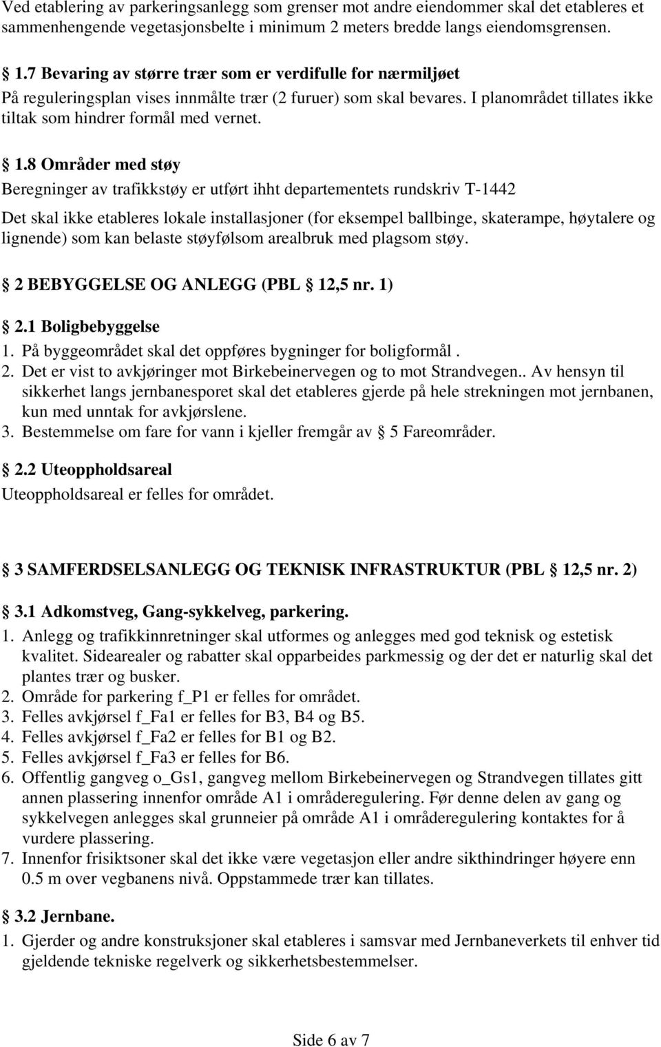 8 Områder med støy Beregninger av trafikkstøy er utført ihht departementets rundskriv T-1442 Det skal ikke etableres lokale installasjoner (for eksempel ballbinge, skaterampe, høytalere og lignende)