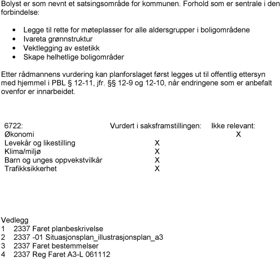 helhetlige boligområder Etter rådmannens vurdering kan planforslaget først legges ut til offentlig ettersyn med hjemmel i PBL 12-11, jfr.