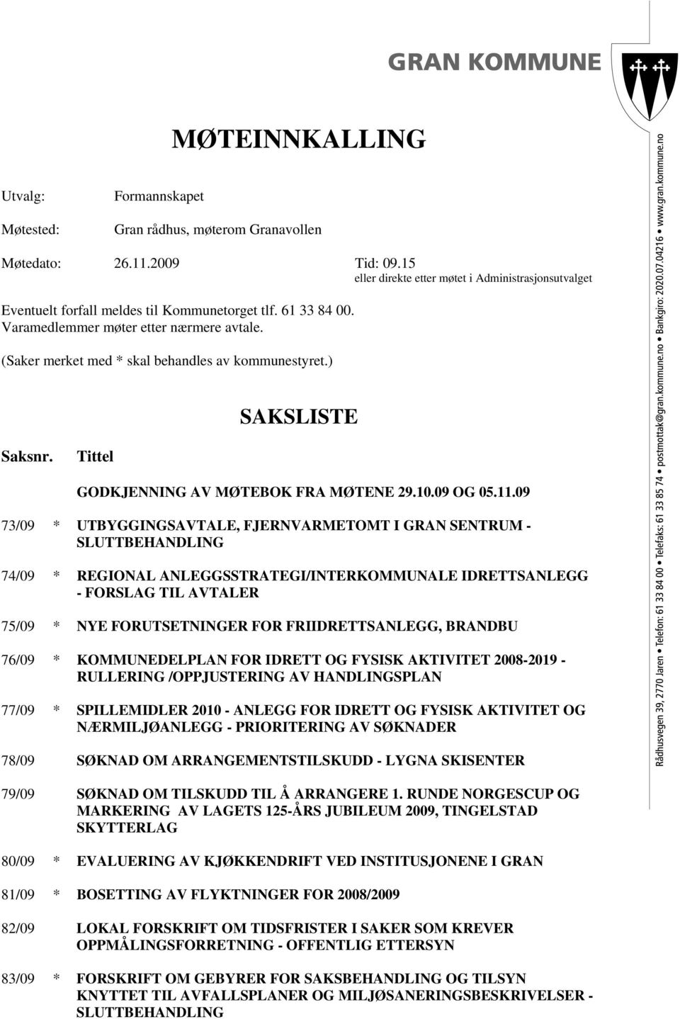 (Saker merket med * skal behandles av kommunestyret.) SAKSLISTE Saksnr. Tittel GODKJENNING AV MØTEBOK FRA MØTENE 29.10.09 OG 05.11.