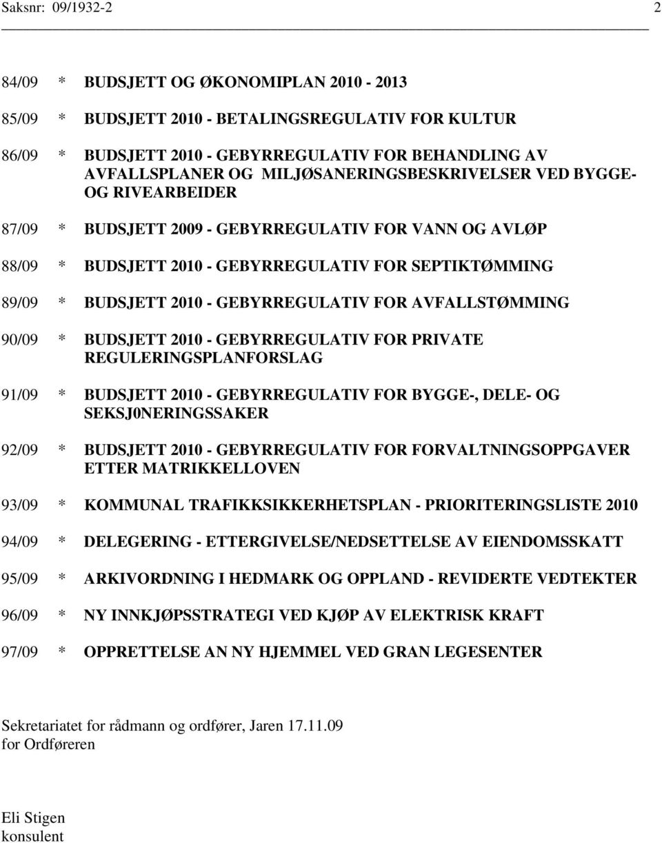 GEBYRREGULATIV FOR AVFALLSTØMMING 90/09 * BUDSJETT 2010 - GEBYRREGULATIV FOR PRIVATE REGULERINGSPLANFORSLAG 91/09 * BUDSJETT 2010 - GEBYRREGULATIV FOR BYGGE-, DELE- OG SEKSJ0NERINGSSAKER 92/09 *