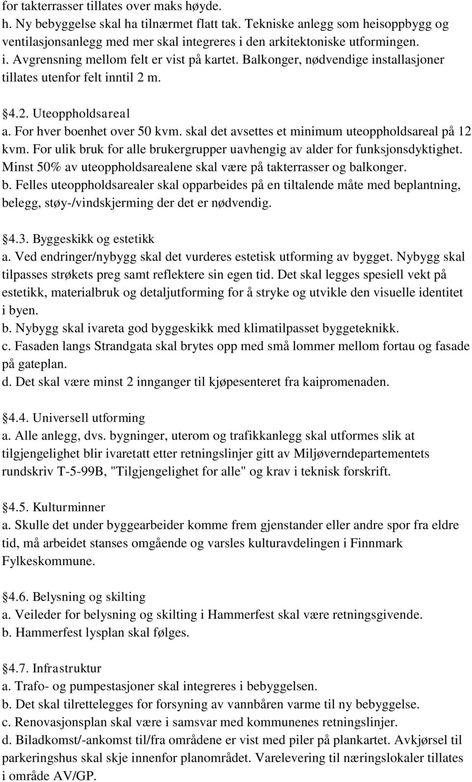 skal det avsettes et minimum uteoppholdsareal på 12 kvm. For ulik bruk for alle brukergrupper uavhengig av alder for funksjonsdyktighet.